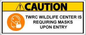 TWRC Wildlife Center Requires Mask upon Entry